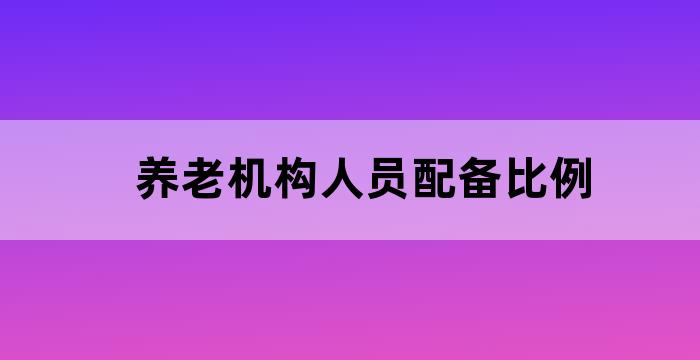 养老机构人员配备比例