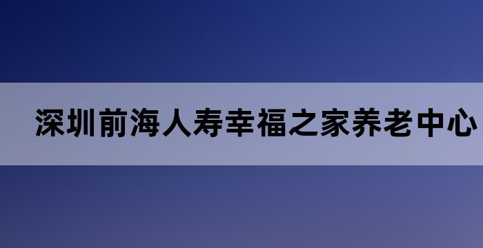 中国人寿深圳养老社区在哪