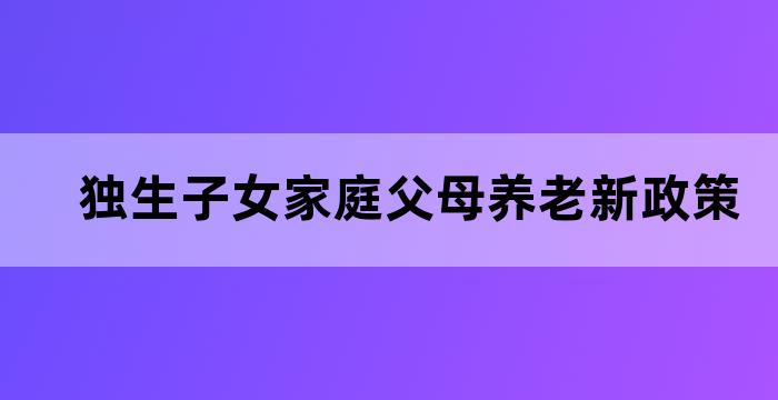 独生子女父母养老保险政策