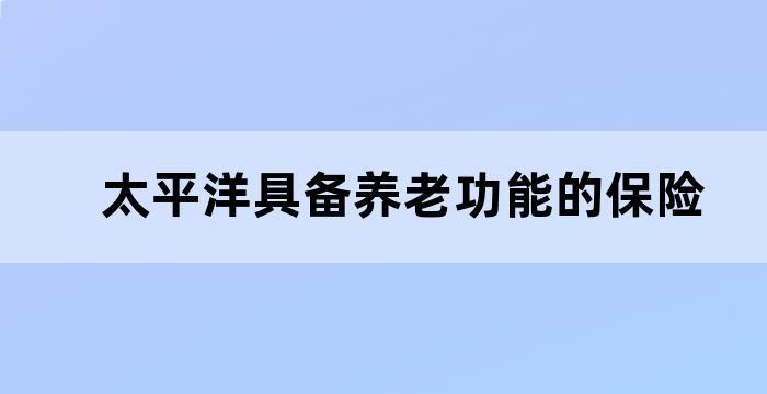 太平保险公司的养老保险产品