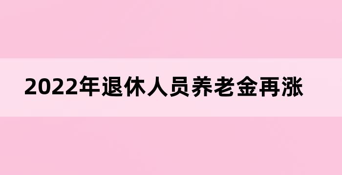 2022年退休人员养老金再涨吗