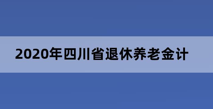四川省2020年企业职工退休养老金计算公式
