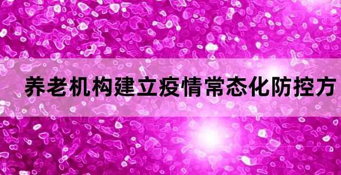 养老机构最新疫情防控指南