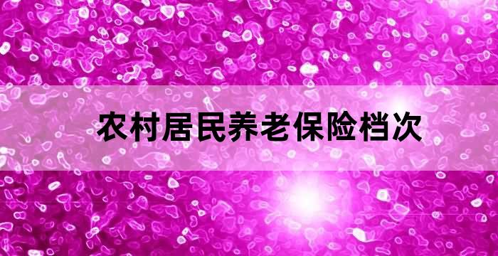 农村缴纳养老金有几个档次