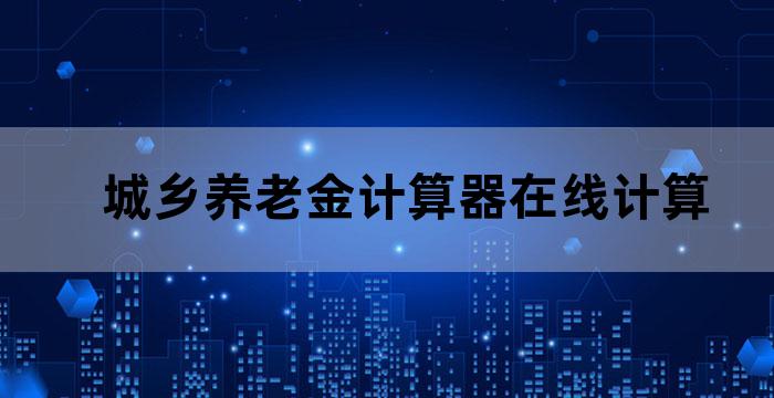 个人缴费养老金计算器在线计算