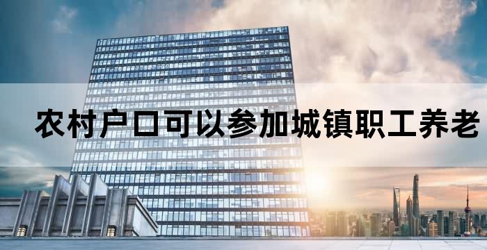 农村户口可以参加城镇居民养老保险