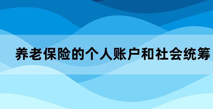 养老保险的个人账户和社会统筹账户