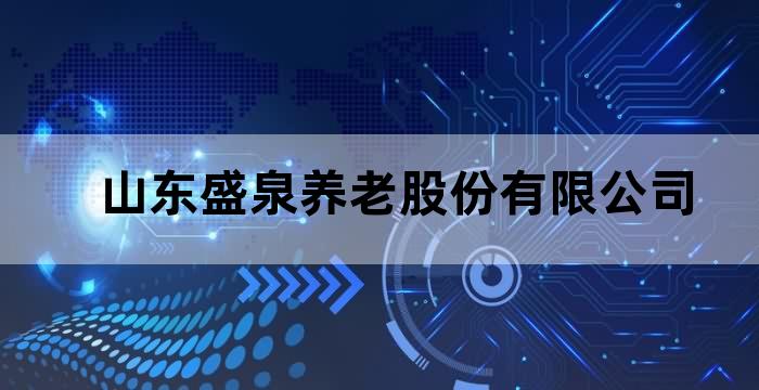 山东盛泉养老股份有限公司 山东盛泉养老股份有限公司