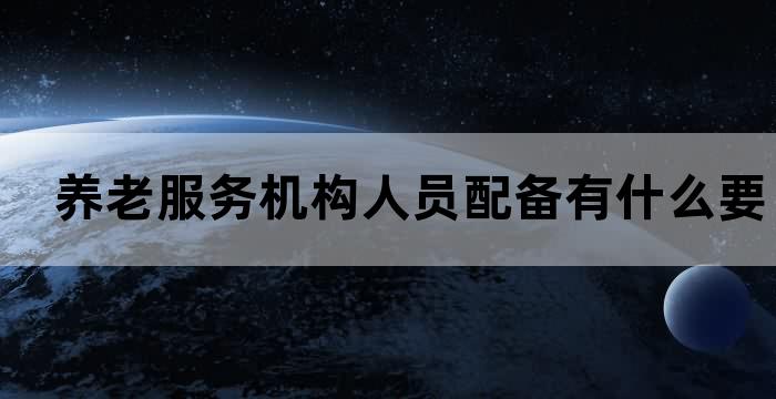 养老机构岗位设置及人员配备规范