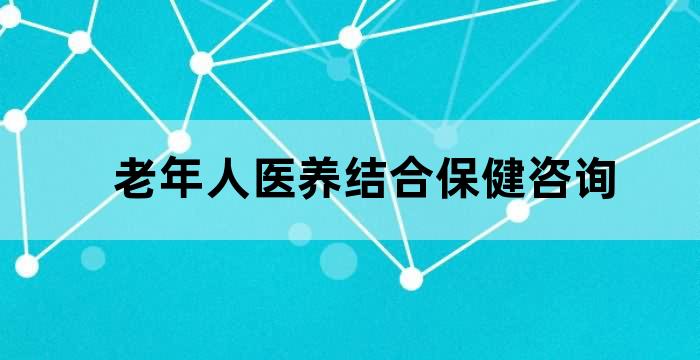 老年人医养结合服务是什么