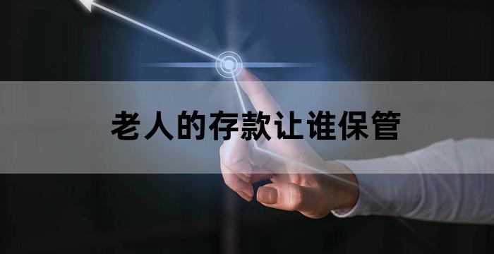 老人的存款应该谁保管