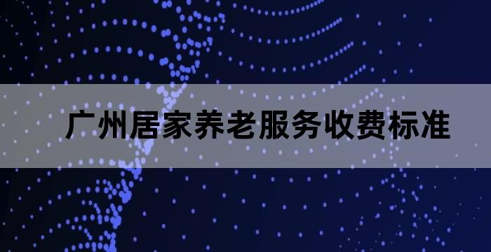 《广州市社区居家养老服务管理办法》