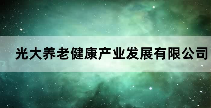 光大养老健康产业发展有限公司光大集团