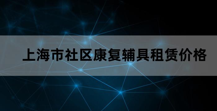 上海市社区康复辅具租赁