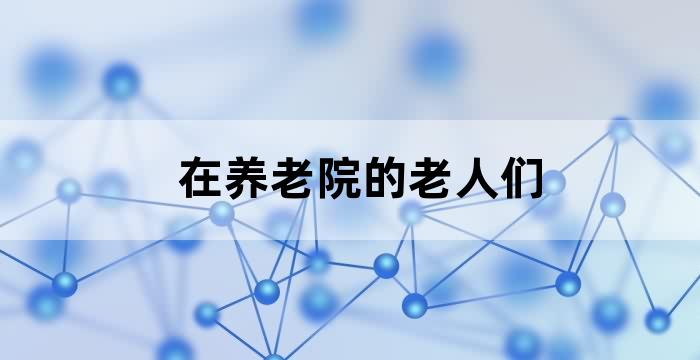 亲眼看见妈妈和养老院的老人