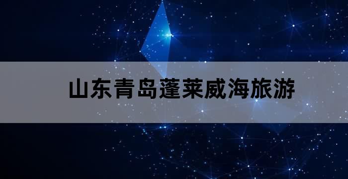 山东威海蓬莱烟台