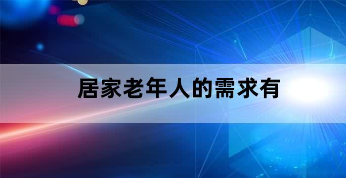 居家老年人的需求有