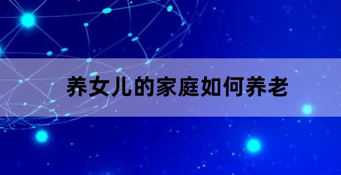养女儿的家庭如何养老