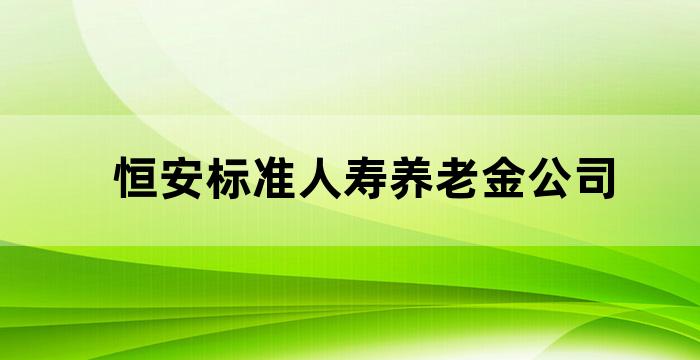 恒安标准养老保险有限责任公司