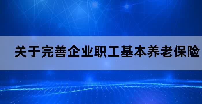 关于完善企业职工基本养老保险制度的意见
