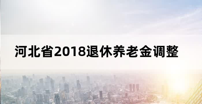 河北省养老金今年涨多少