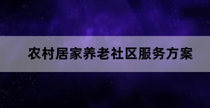 农村居家养老社区服务方案