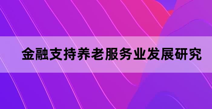 发展养老金融 服务养老事业(财经观)