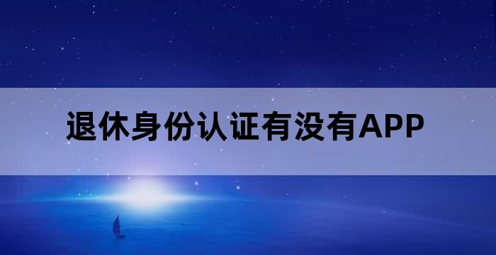 请问退休工人认证app在哪个地方