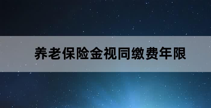 基本养老保险视同缴费年限核定