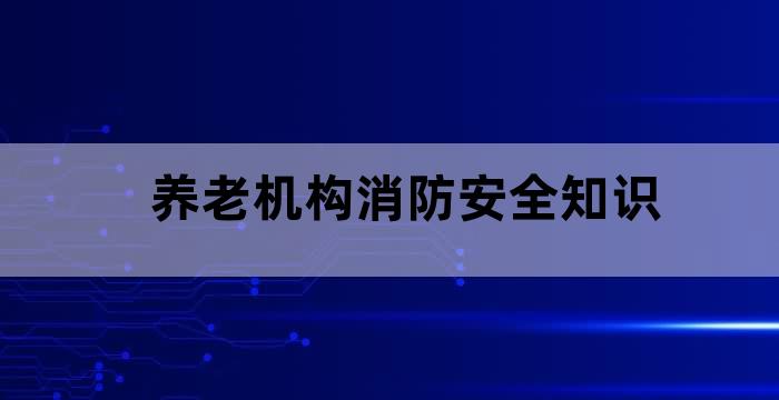 谈谈你对养老机构消防安全的看法