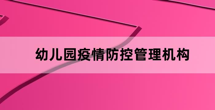 幼儿园疫情防控机制和疫情防控体系