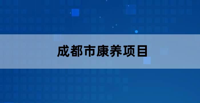 成都市医养康养中心有哪些