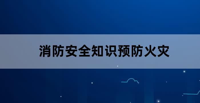 消防知识预防火灾内容