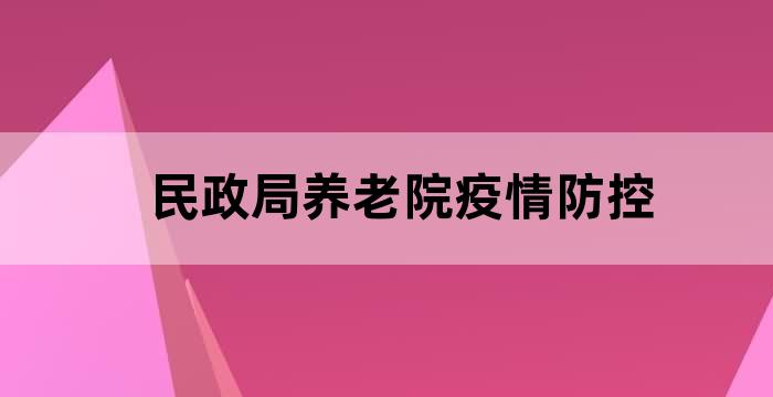 民政局养老院疫情防控 民政局养老院疫情防控