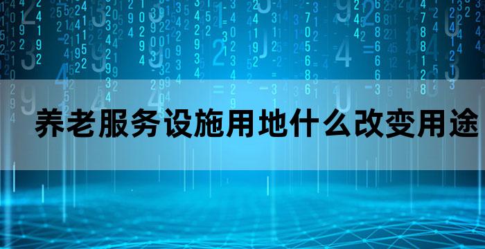 养老服务设施用地改变用途