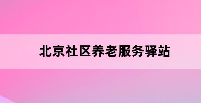 驿站养老服务(北京)有限公司