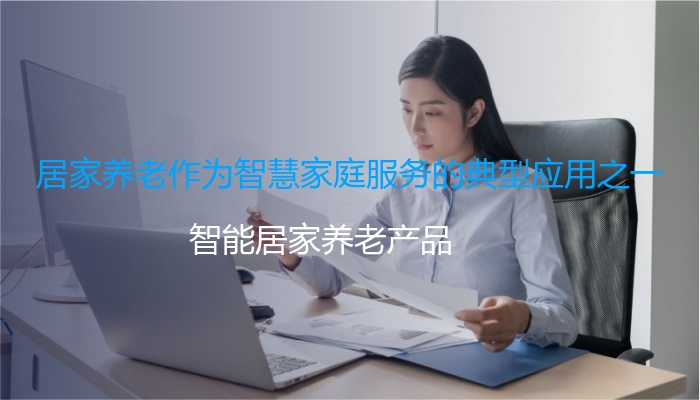 居家养老作为智慧家庭服务的典型应用之一